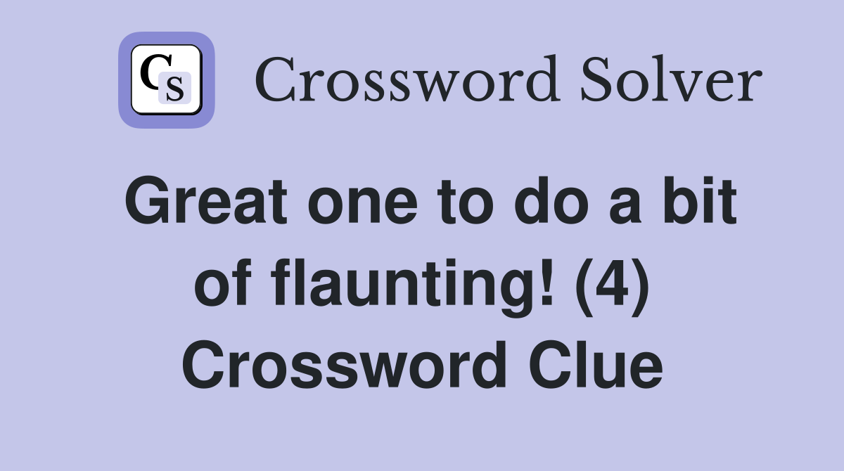 Great one to do a bit of flaunting! (4) Crossword Clue