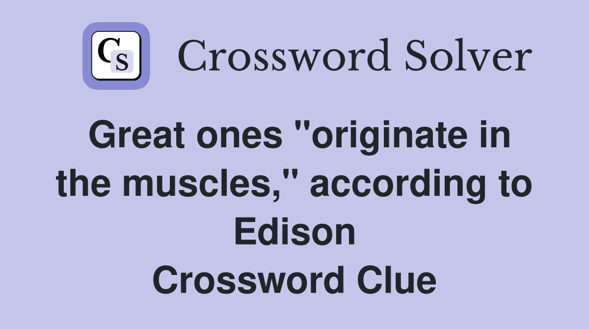 Great ones "originate in the muscles," according to Edison Crossword Clue