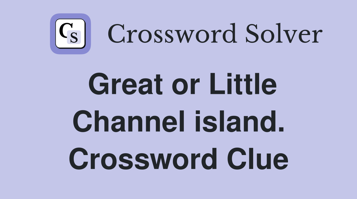 Great or Little Channel island. Crossword Clue
