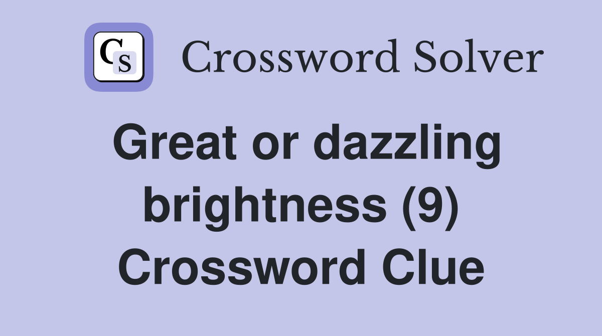 Great or dazzling brightness (9) Crossword Clue