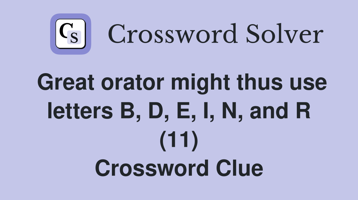 Great orator might thus use letters B, D, E, I, N, and R (11) Crossword Clue