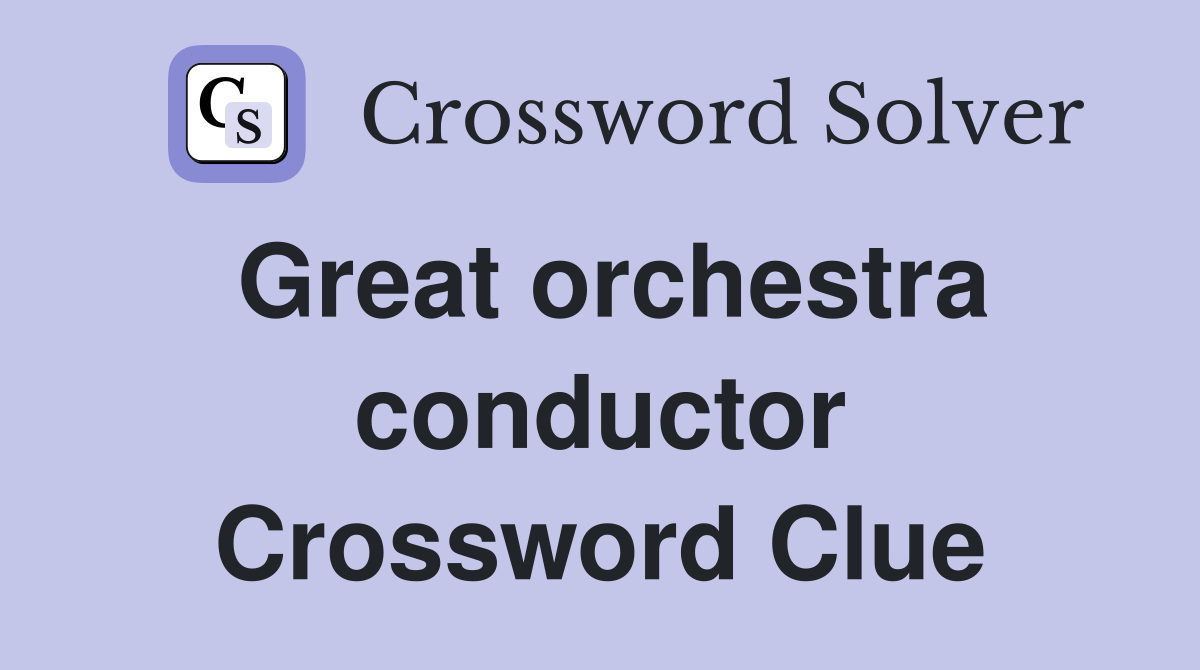 Great orchestra conductor Crossword Clue