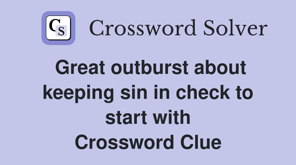 Great outburst about keeping sin in check to start with Crossword Clue