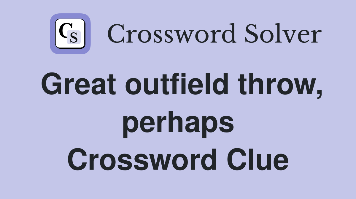 Great outfield throw, perhaps Crossword Clue