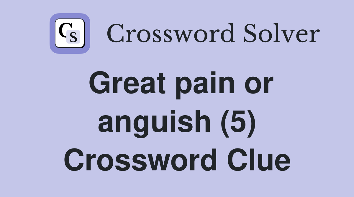 Great pain or anguish (5) Crossword Clue