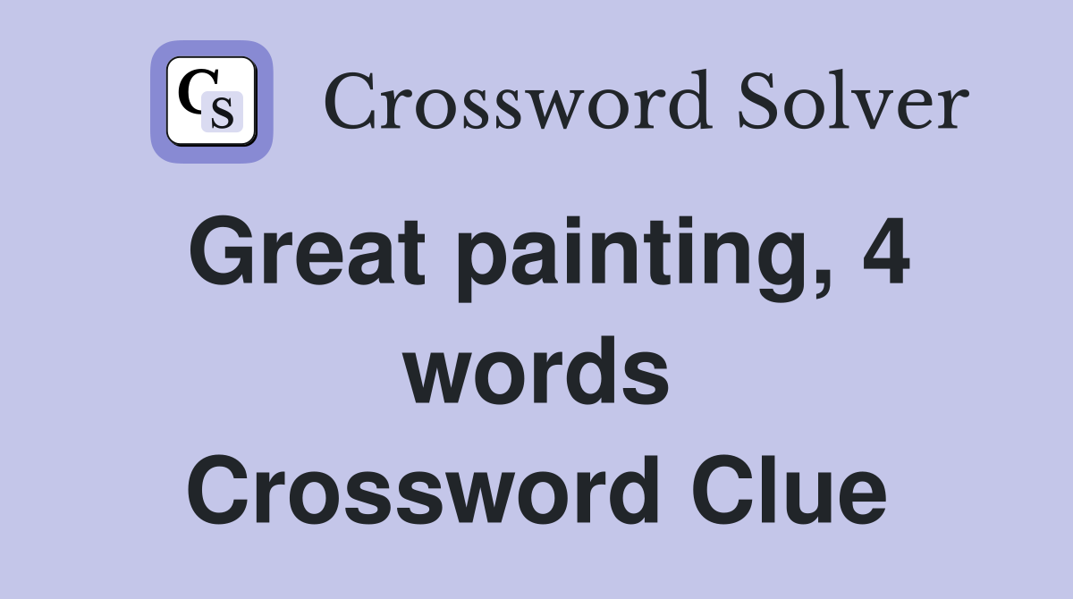 Great painting, 4 words Crossword Clue