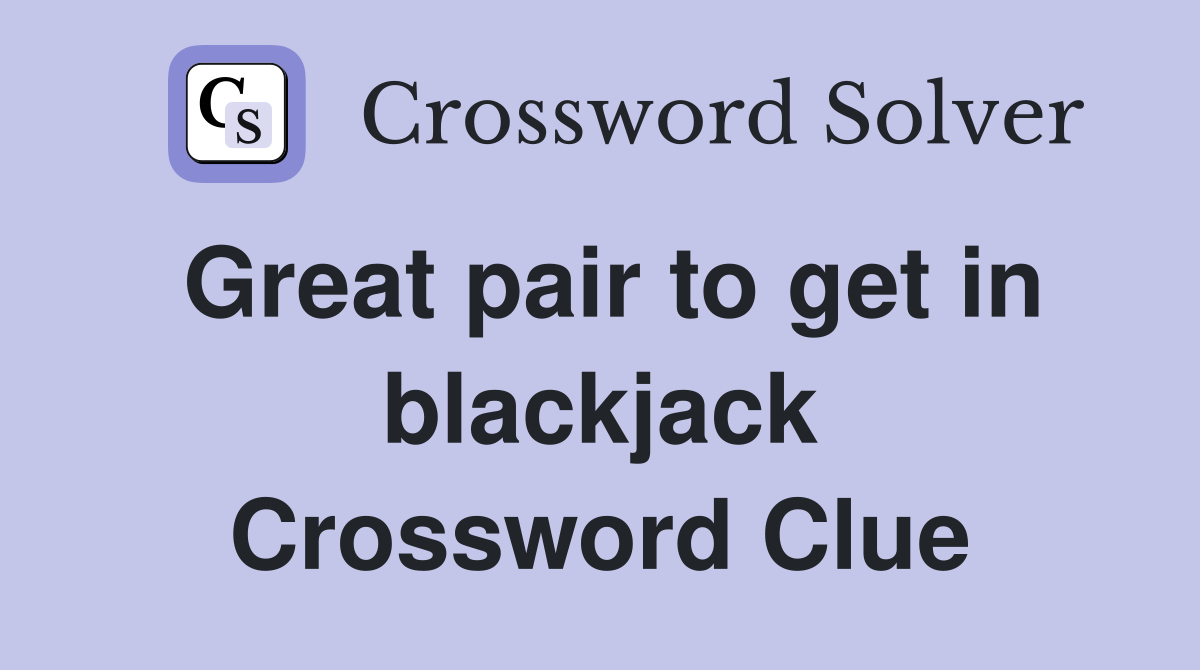 Great pair to get in blackjack Crossword Clue