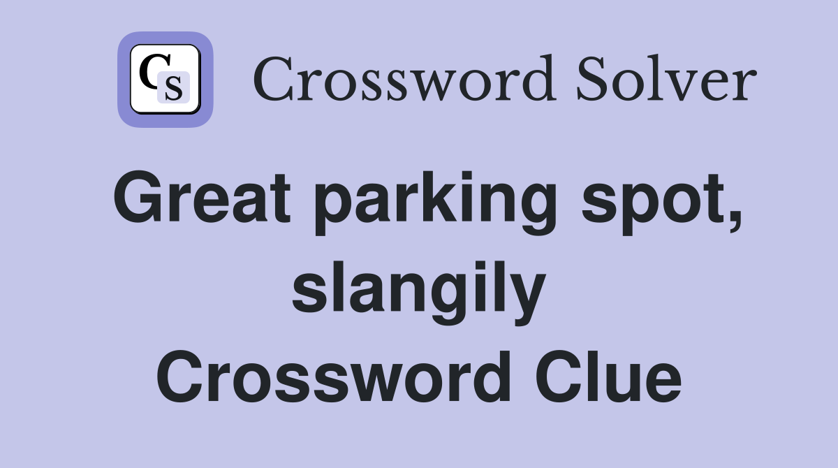 Great parking spot, slangily Crossword Clue