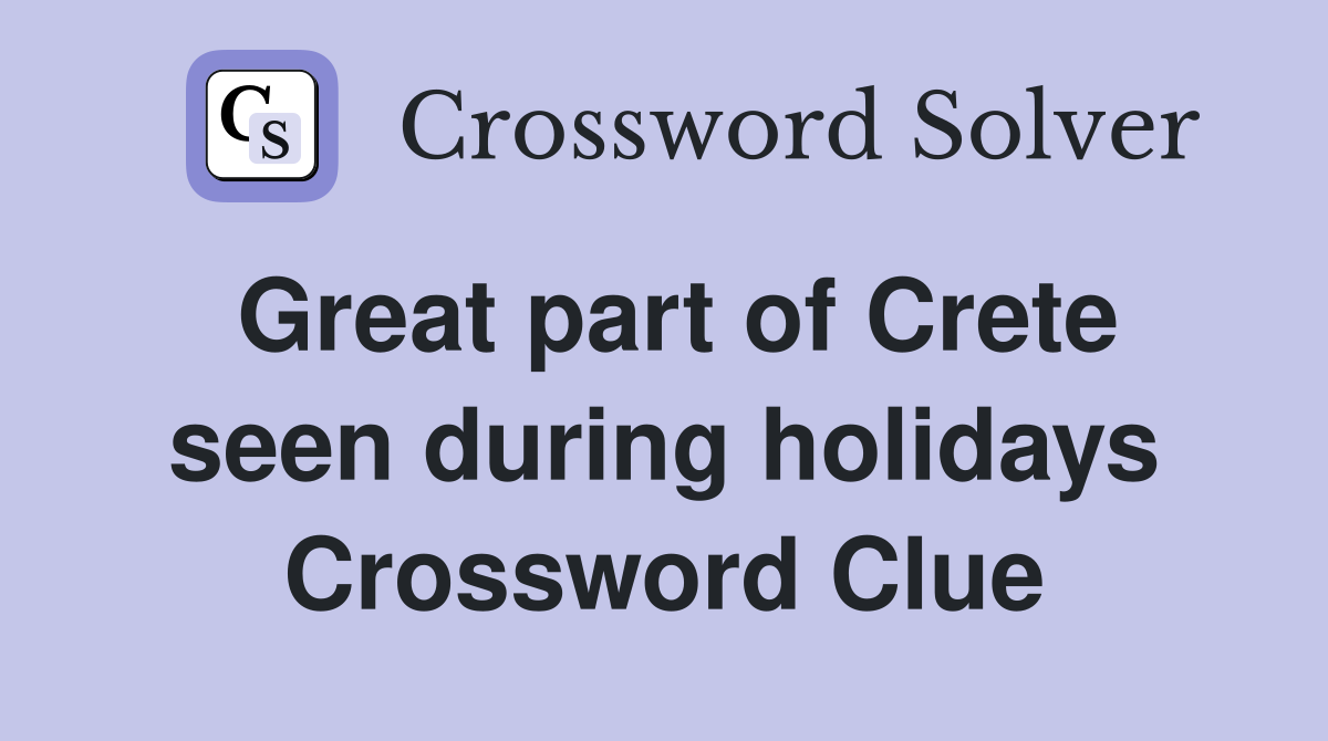 Great part of Crete seen during holidays Crossword Clue