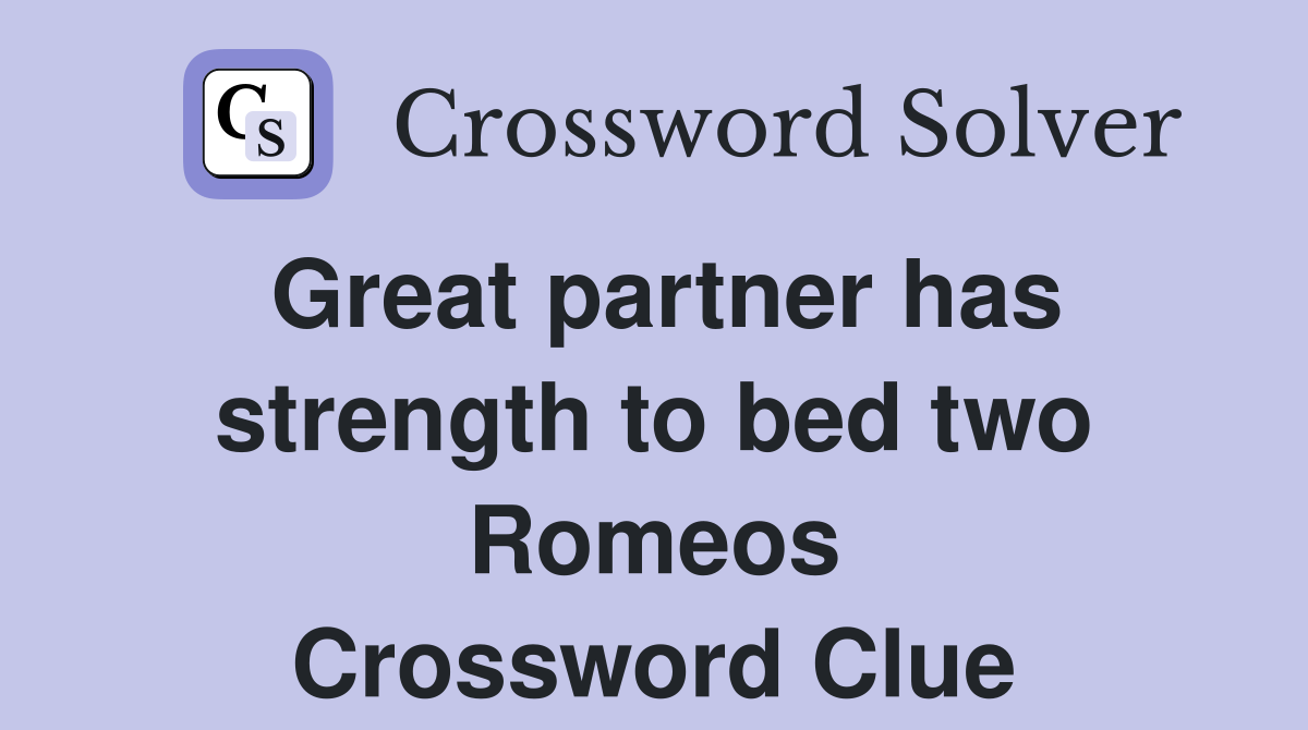 Great partner has strength to bed two Romeos Crossword Clue