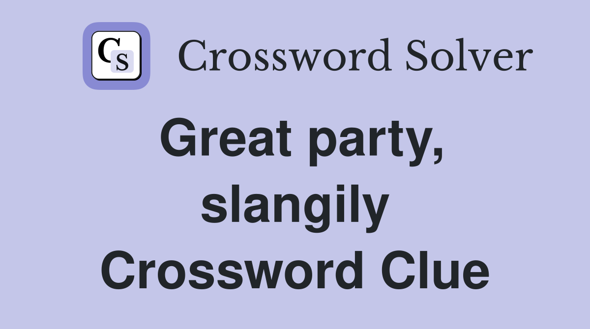 Great party, slangily Crossword Clue