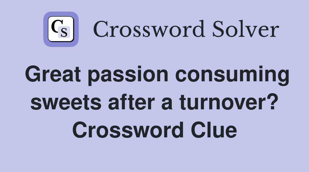 Great passion consuming sweets after a turnover? Crossword Clue