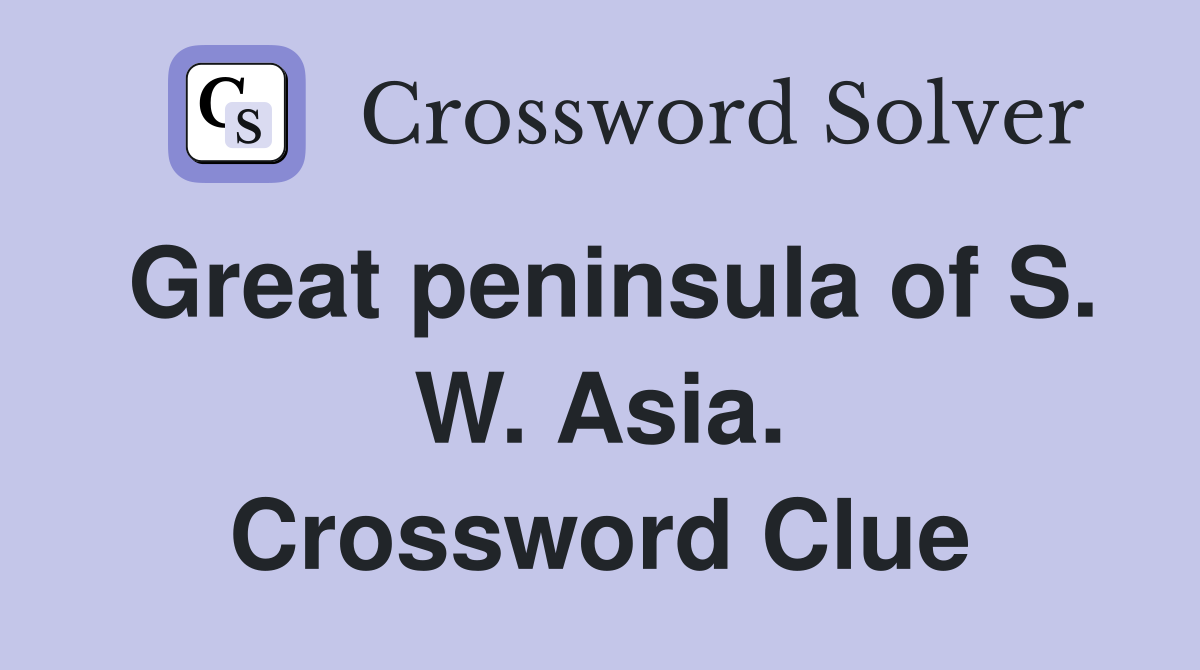Great peninsula of S. W. Asia. Crossword Clue