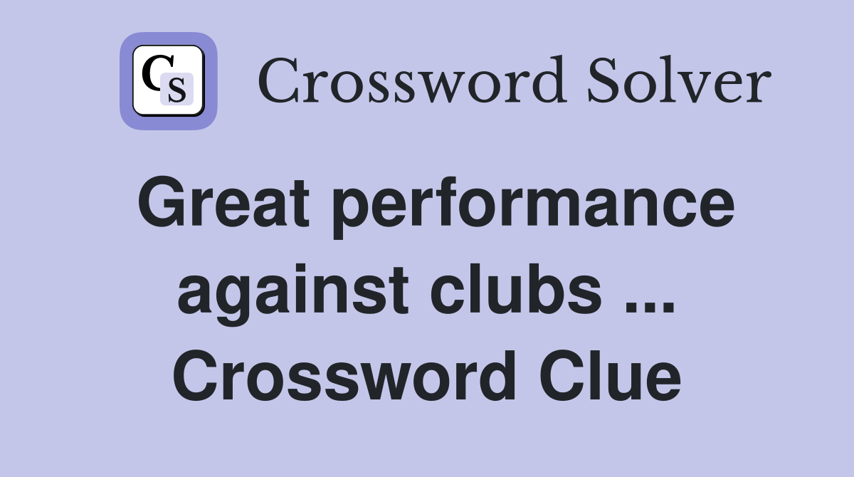 Great performance against clubs ... Crossword Clue