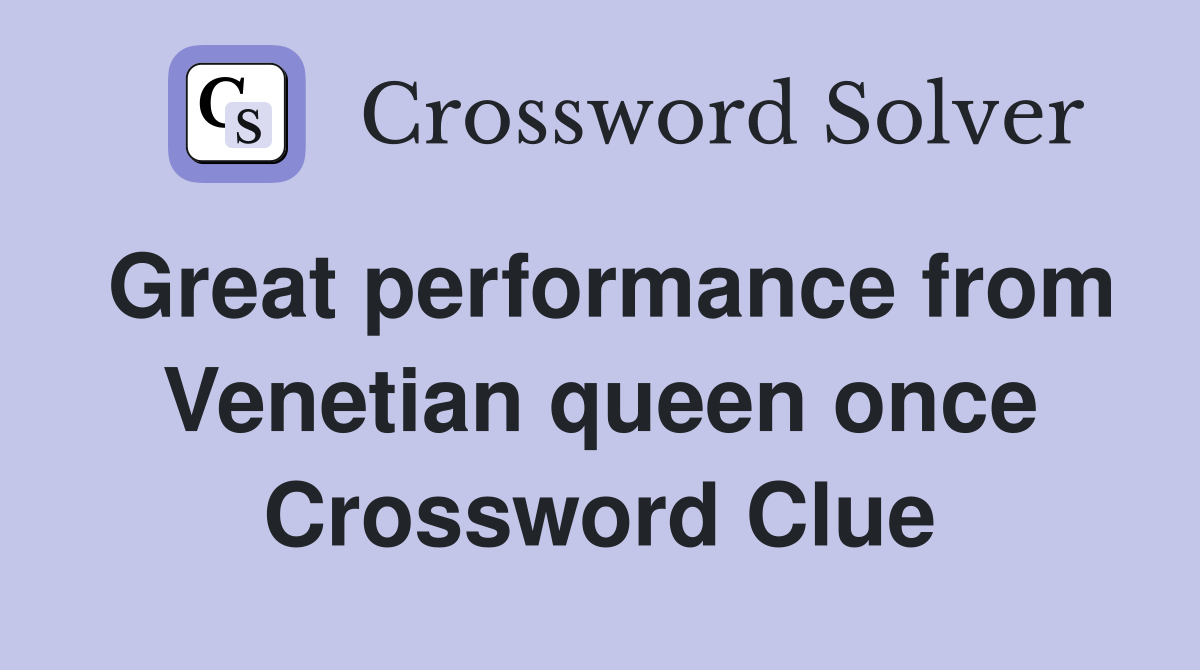 Great performance from Venetian queen once Crossword Clue