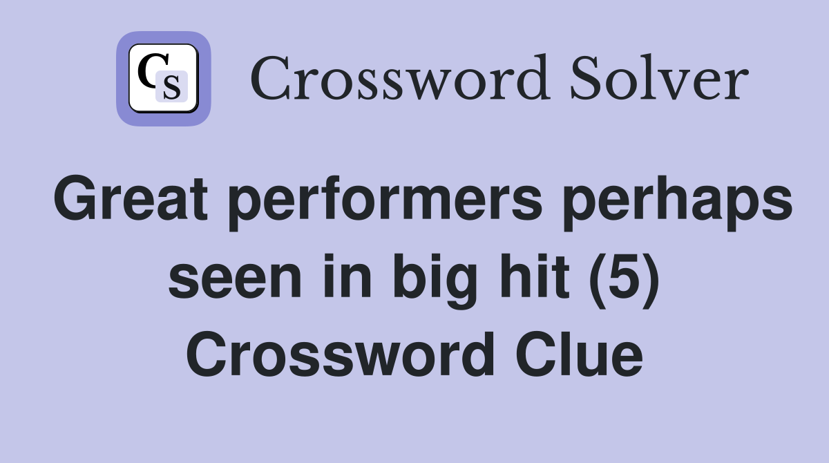 Great performers perhaps seen in big hit (5) Crossword Clue