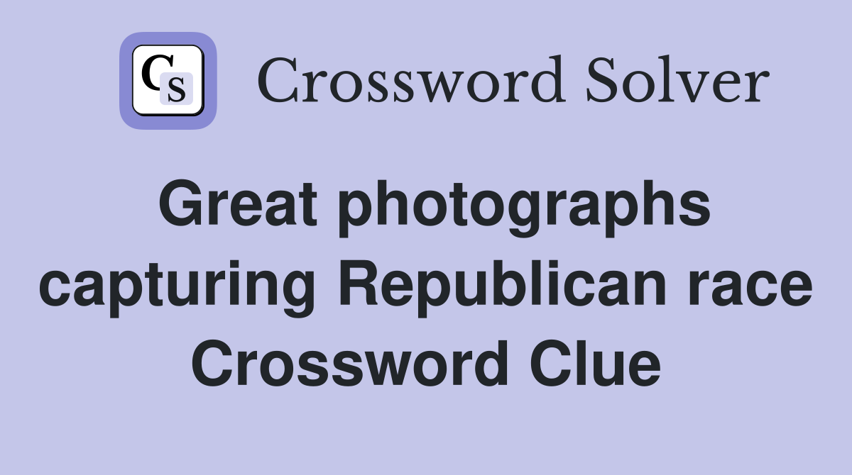 Great photographs capturing Republican race Crossword Clue