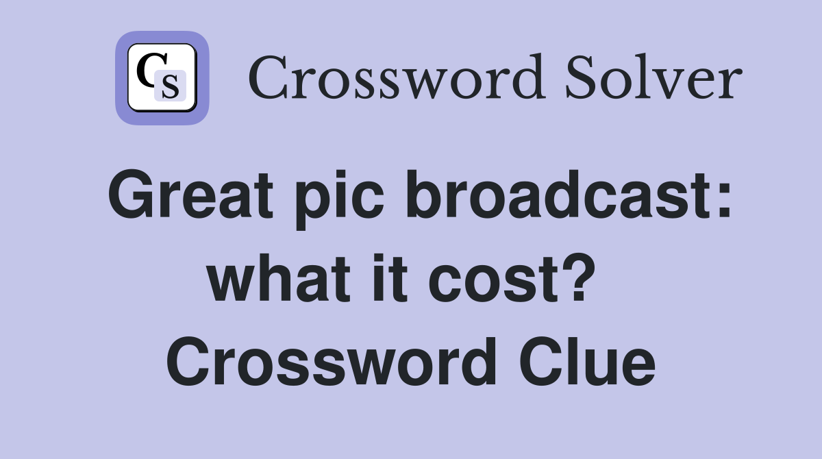 Great pic broadcast: what it cost?  Crossword Clue