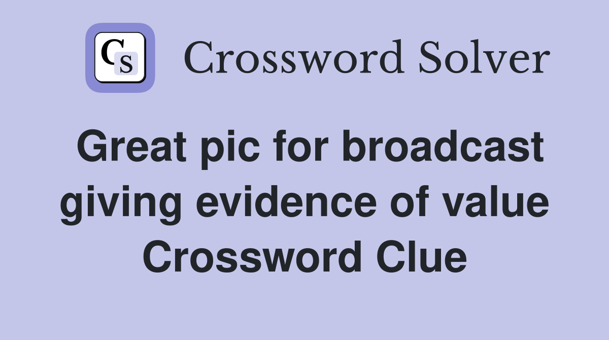 Great pic for broadcast giving evidence of value Crossword Clue