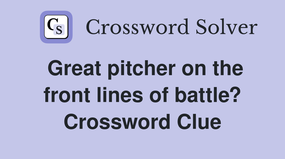Great pitcher on the front lines of battle? Crossword Clue