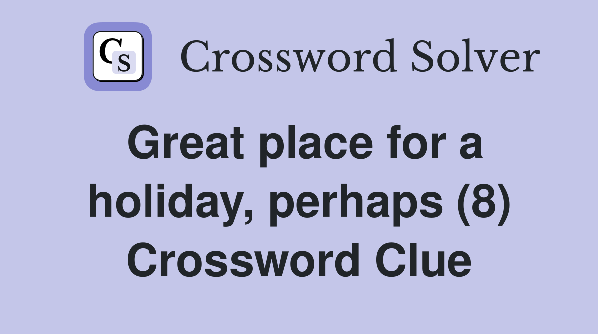Great place for a holiday, perhaps (8) Crossword Clue