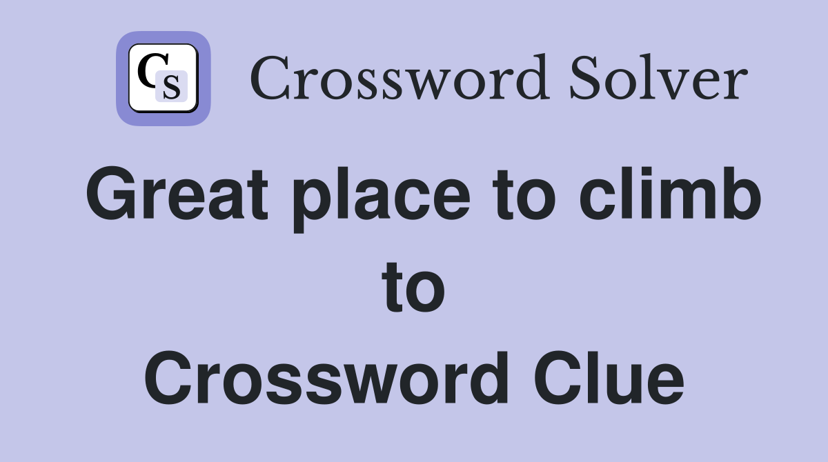 Great place to climb to Crossword Clue