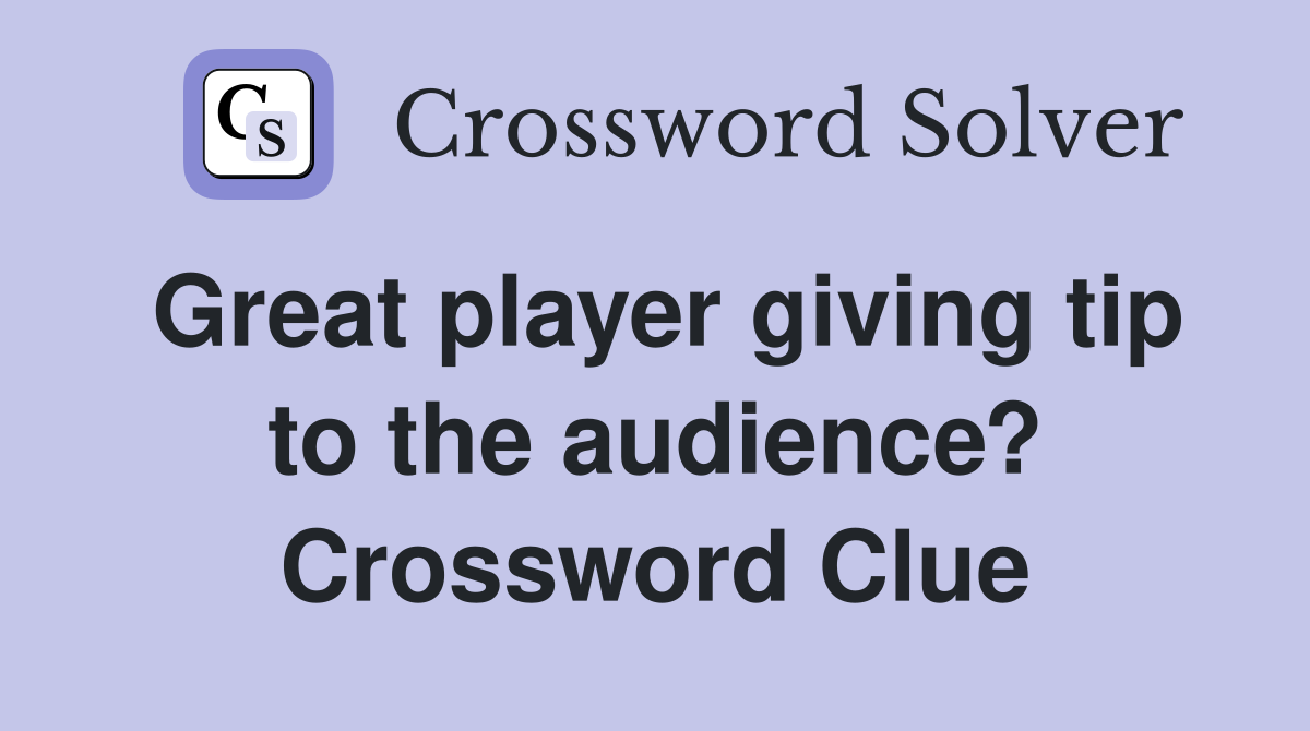 Great player giving tip to the audience? Crossword Clue