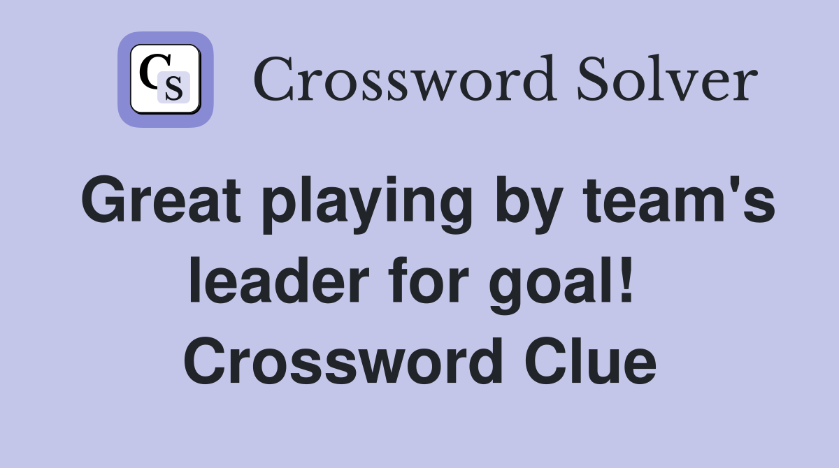 Great playing by team's leader for goal!  Crossword Clue