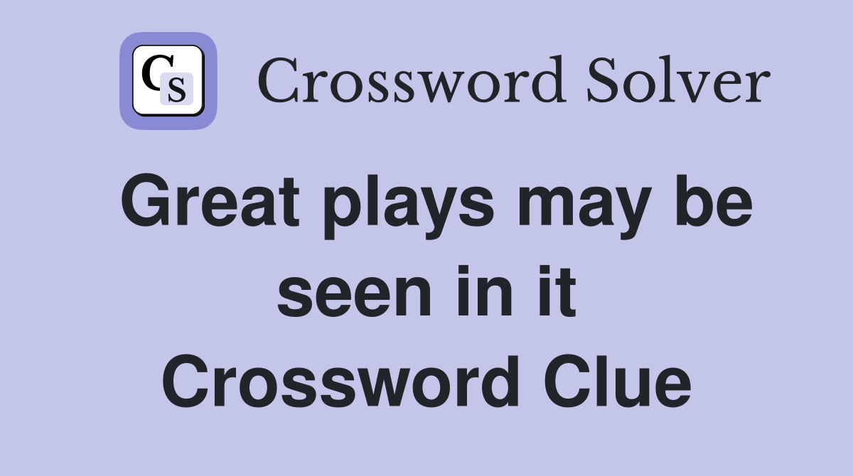 Great plays may be seen in it Crossword Clue