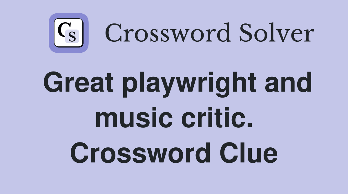 Great playwright and music critic. Crossword Clue