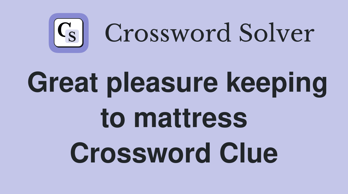 Great pleasure keeping to mattress Crossword Clue