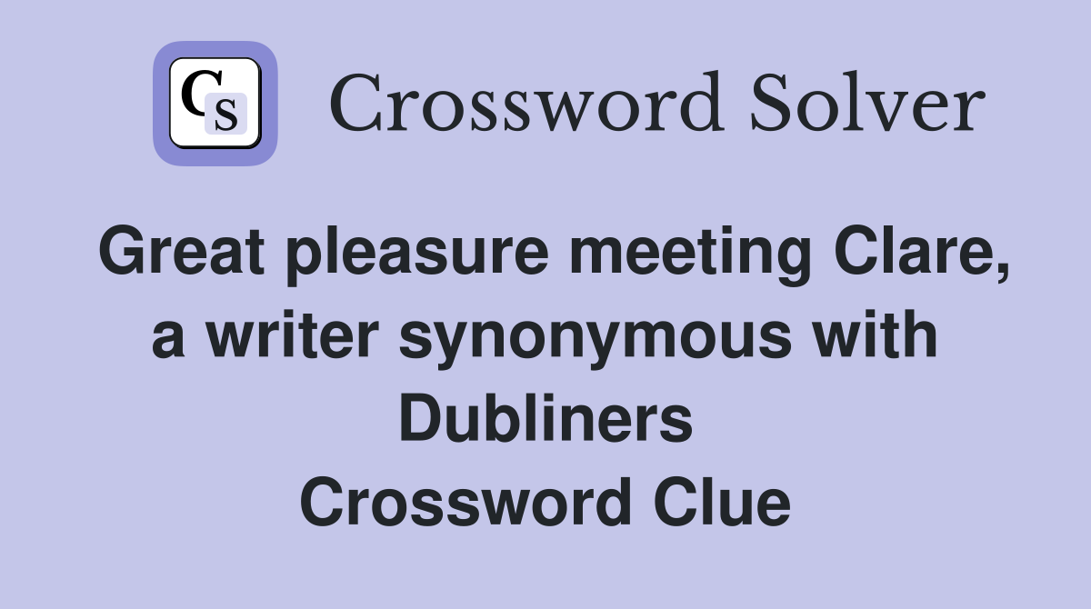 Great pleasure meeting Clare, a writer synonymous with Dubliners Crossword Clue