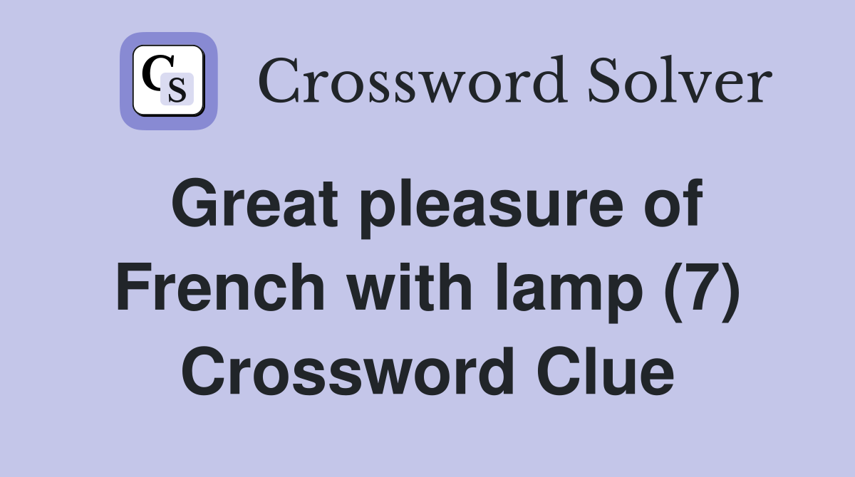 Great pleasure of French with lamp (7) Crossword Clue