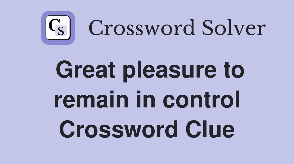 Great pleasure to remain in control Crossword Clue