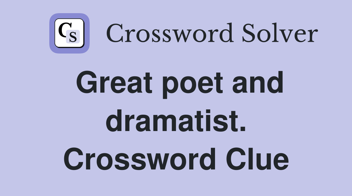 Great poet and dramatist. Crossword Clue