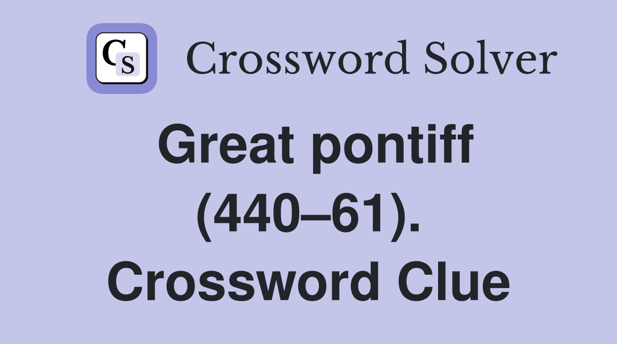 Great pontiff (440–61). Crossword Clue