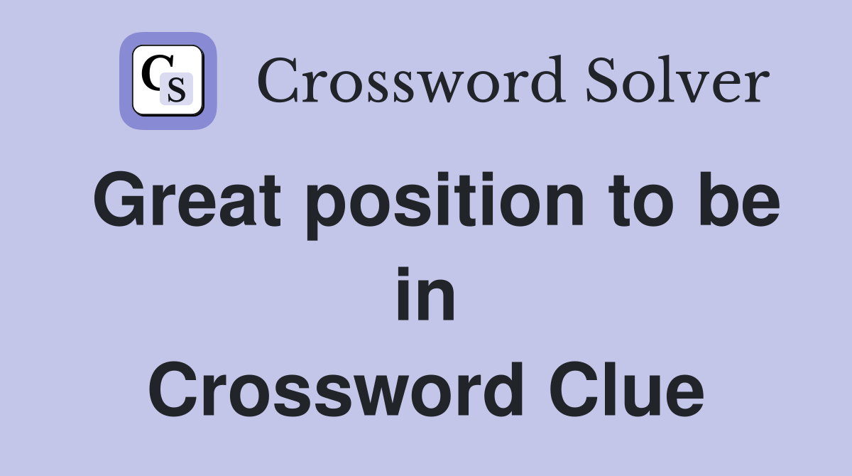 Great position to be in Crossword Clue