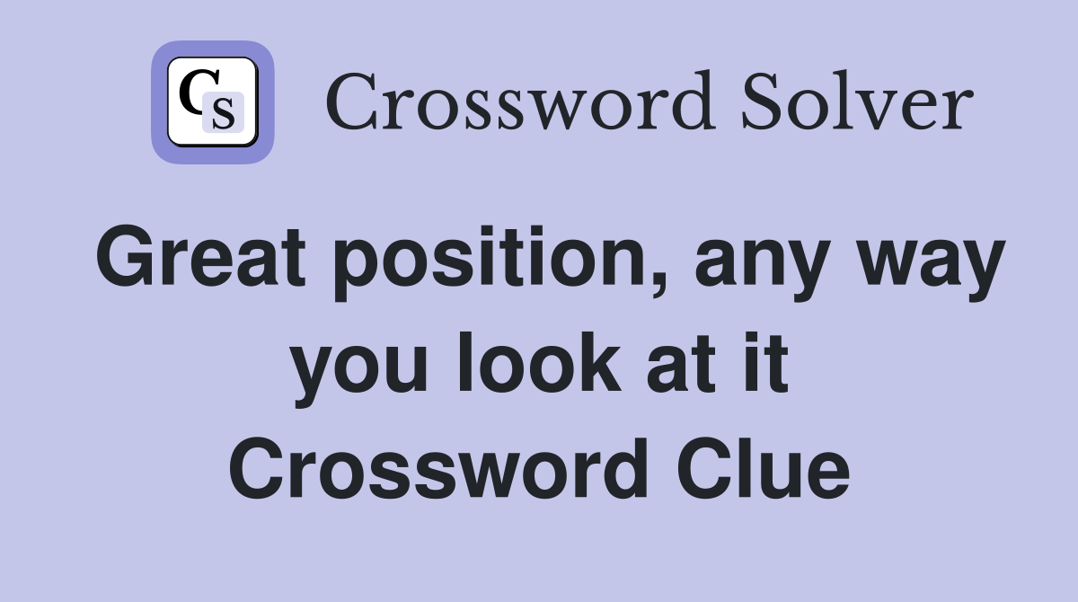 Great position, any way you look at it Crossword Clue