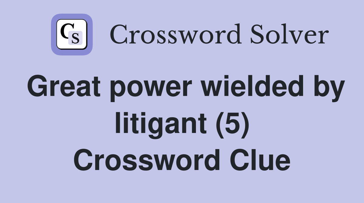 Great power wielded by litigant (5) Crossword Clue