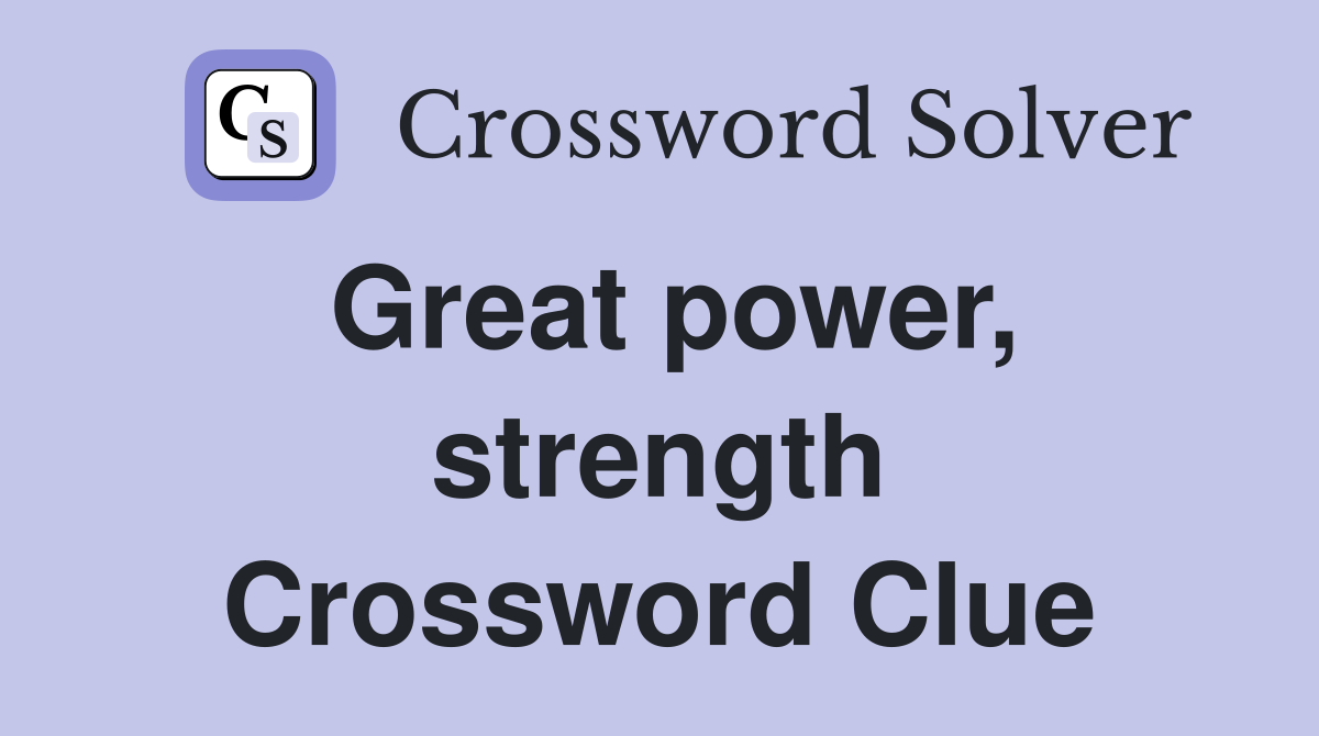 Great power, strength Crossword Clue