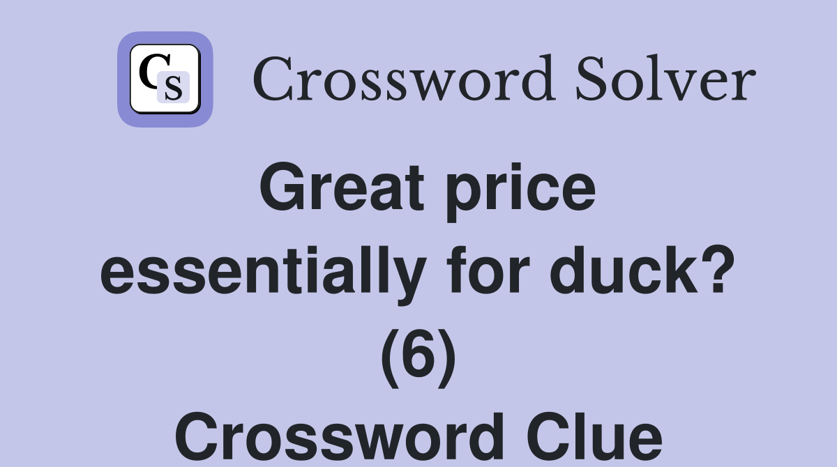 Great price essentially for duck? (6) Crossword Clue