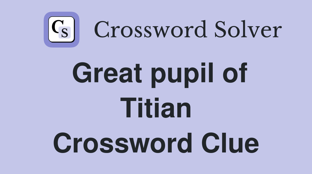 Great pupil of Titian Crossword Clue