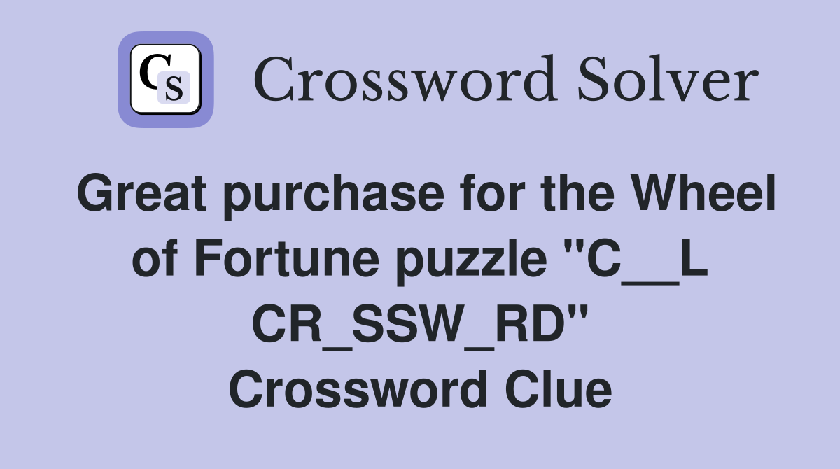 Great purchase for the Wheel of Fortune puzzle "C__L CR_SSW_RD" Crossword Clue