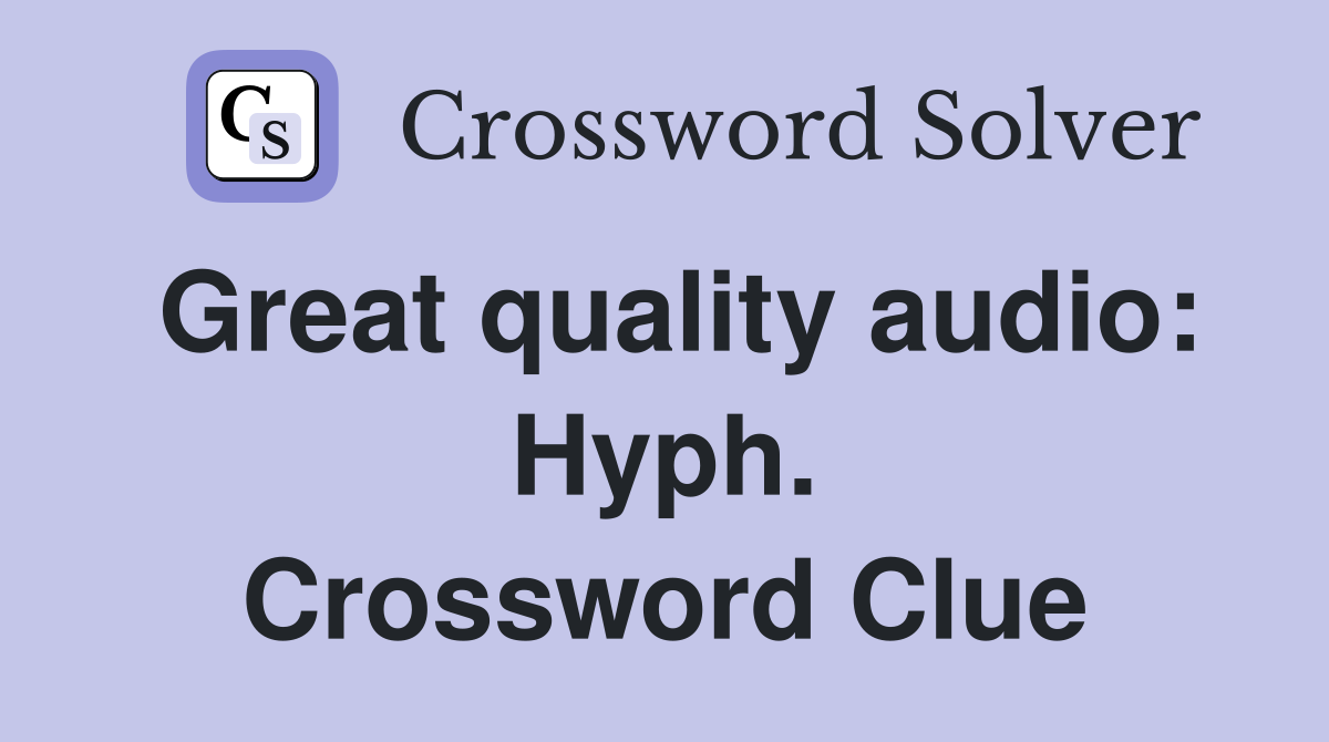 Great quality audio: Hyph. Crossword Clue