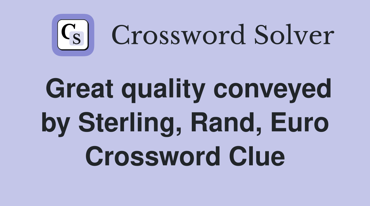 Great quality conveyed by Sterling, Rand, Euro Crossword Clue