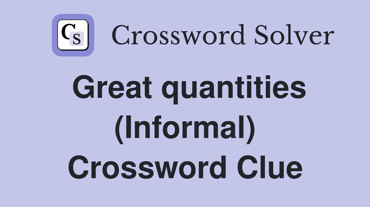 Great quantities (Informal) Crossword Clue