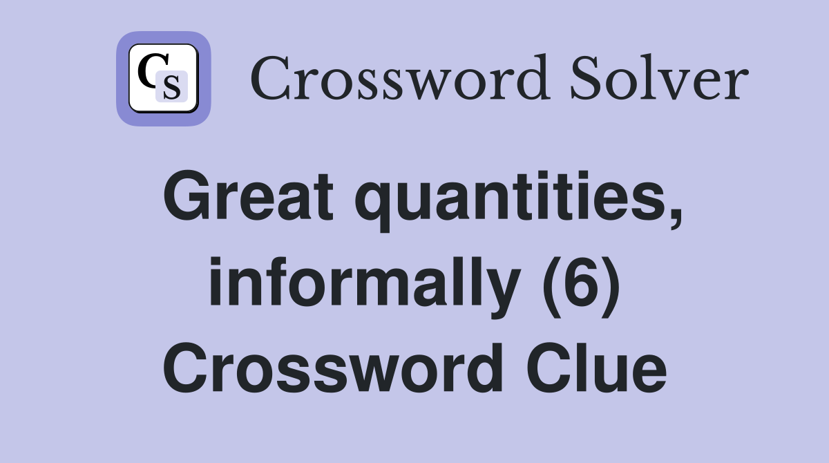 Great quantities, informally (6) Crossword Clue