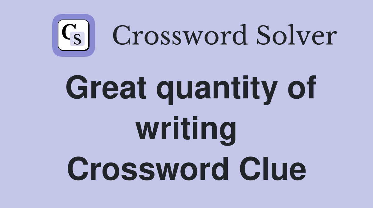 Great quantity of writing Crossword Clue