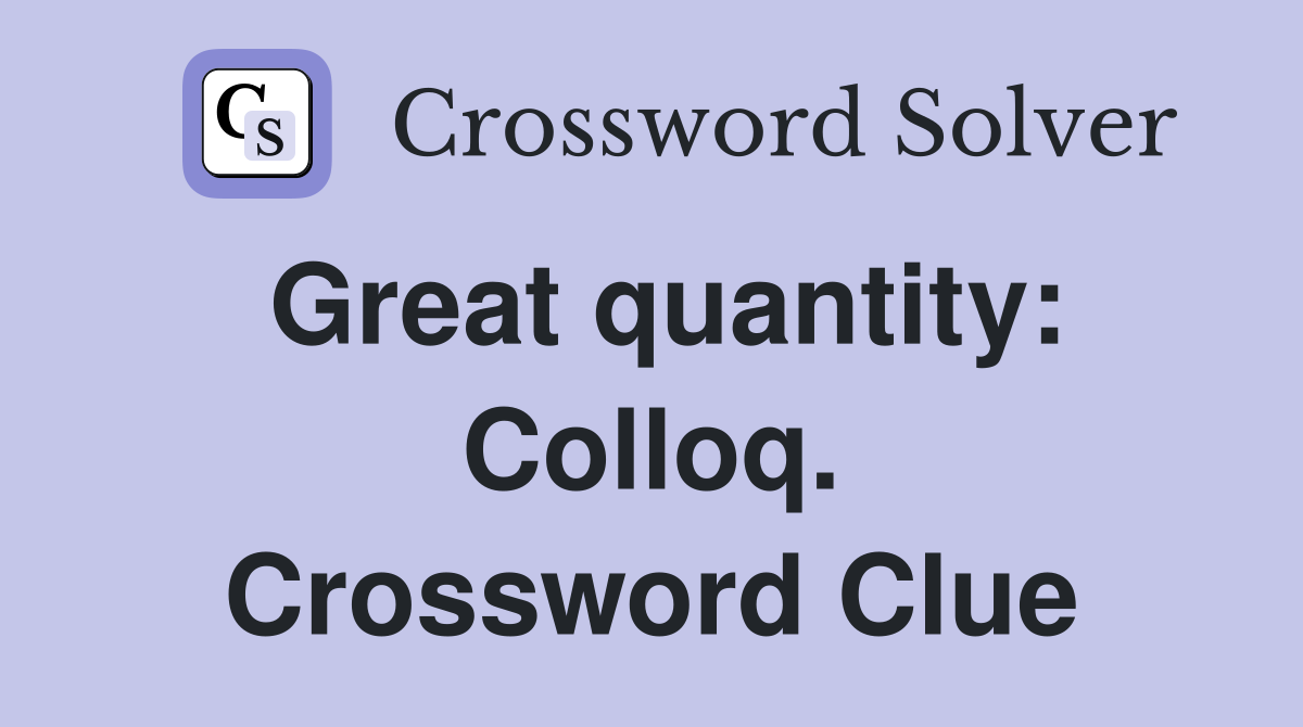 Great quantity: Colloq. Crossword Clue