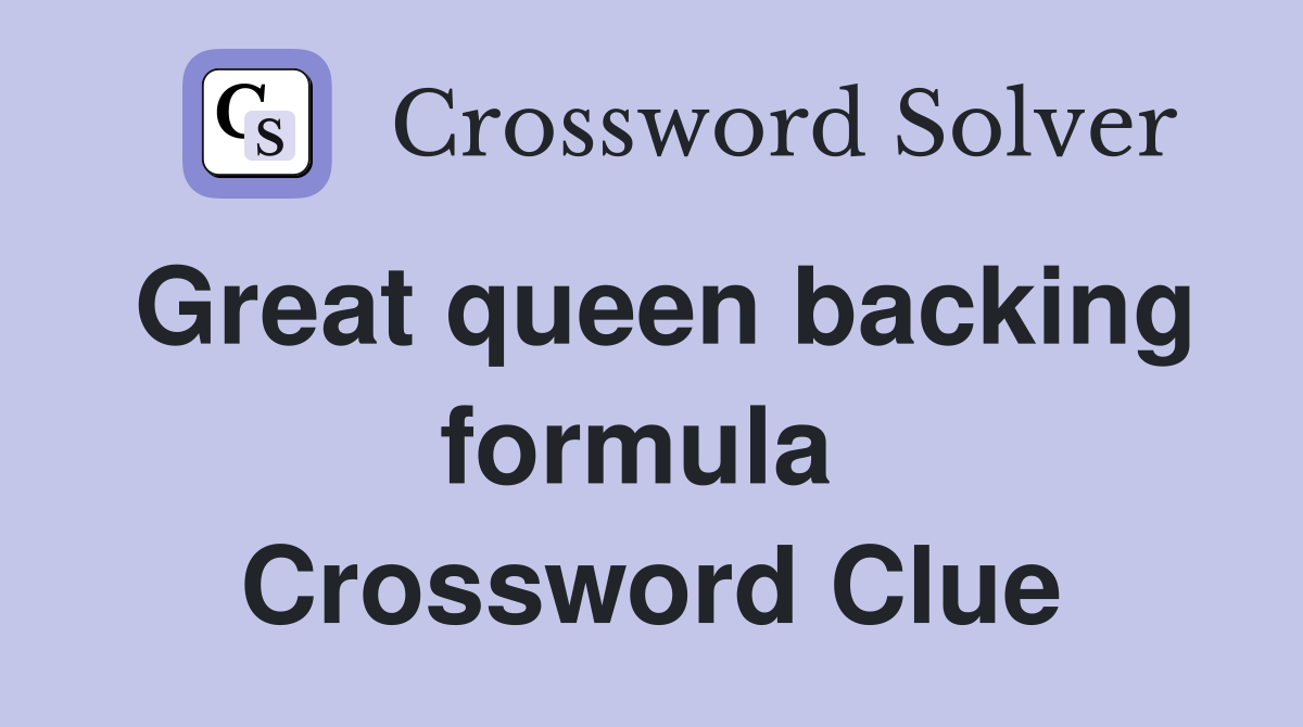 Great queen backing formula  Crossword Clue